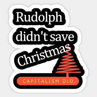 Rudolph didn't save Christmas, capitalism did. Sticker